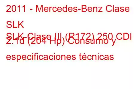 2011 - Mercedes-Benz Clase SLK
SLK-Clase III (R172) 250 CDI 2.1d (204 Hp) Consumo y especificaciones técnicas