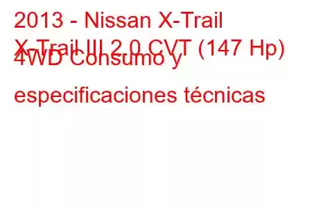 2013 - Nissan X-Trail
X-Trail III 2.0 CVT (147 Hp) 4WD Consumo y especificaciones técnicas