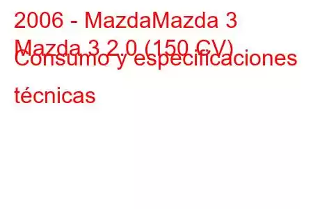 2006 - MazdaMazda 3
Mazda 3 2.0 (150 CV) Consumo y especificaciones técnicas