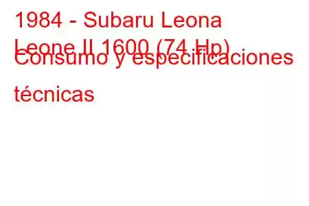 1984 - Subaru Leona
Leone II 1600 (74 Hp) Consumo y especificaciones técnicas