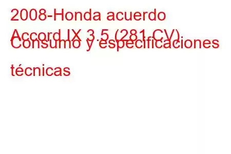 2008-Honda acuerdo
Accord IX 3.5 (281 CV) Consumo y especificaciones técnicas