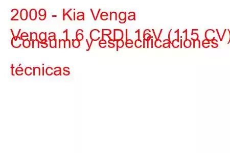 2009 - Kia Venga
Venga 1.6 CRDI 16V (115 CV) Consumo y especificaciones técnicas