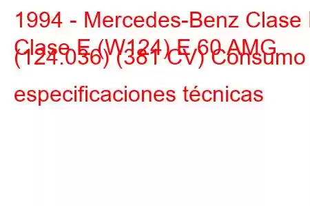 1994 - Mercedes-Benz Clase E
Clase E (W124) E 60 AMG (124.036) (381 CV) Consumo y especificaciones técnicas