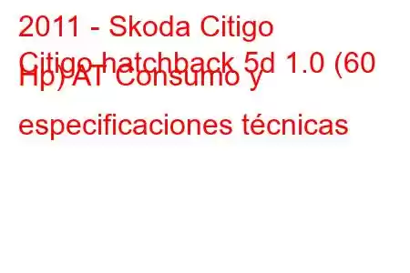 2011 - Skoda Citigo
Citigo hatchback 5d 1.0 (60 Hp) AT Consumo y especificaciones técnicas