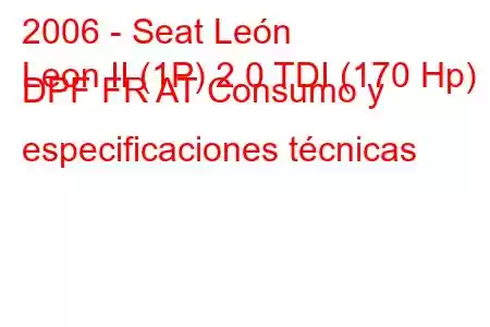 2006 - Seat León
Leon II (1P) 2.0 TDI (170 Hp) DPF FR AT Consumo y especificaciones técnicas