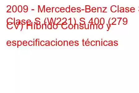 2009 - Mercedes-Benz Clase S
Clase S (W221) S 400 (279 CV) Híbrido Consumo y especificaciones técnicas