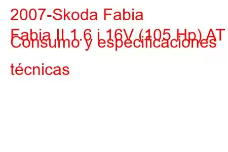 2007-Skoda Fabia
Fabia II 1.6 i 16V (105 Hp) AT Consumo y especificaciones técnicas