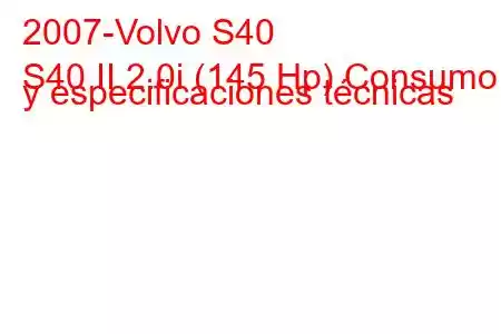 2007-Volvo S40
S40 II 2.0i (145 Hp) Consumo y especificaciones técnicas