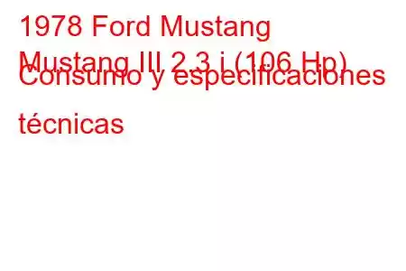 1978 Ford Mustang
Mustang III 2.3 i (106 Hp) Consumo y especificaciones técnicas