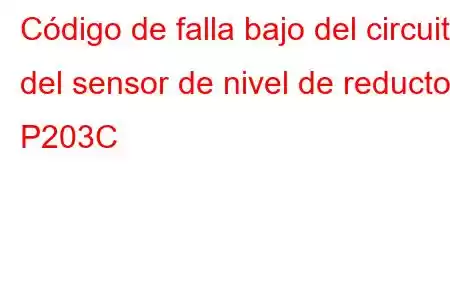 Código de falla bajo del circuito del sensor de nivel de reductor P203C