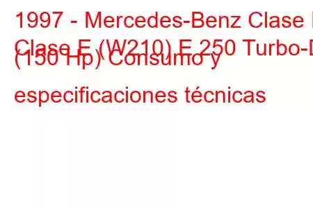 1997 - Mercedes-Benz Clase E
Clase E (W210) E 250 Turbo-D (150 Hp) Consumo y especificaciones técnicas