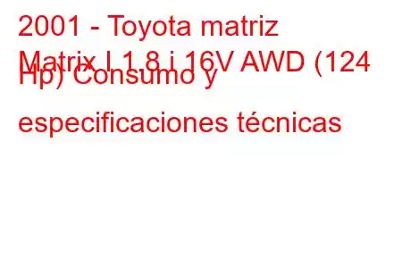 2001 - Toyota matriz
Matrix I 1.8 i 16V AWD (124 Hp) Consumo y especificaciones técnicas