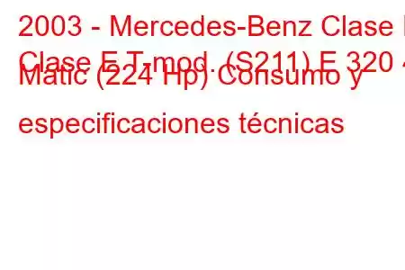 2003 - Mercedes-Benz Clase E
Clase E T-mod. (S211) E 320 4 Matic (224 Hp) Consumo y especificaciones técnicas