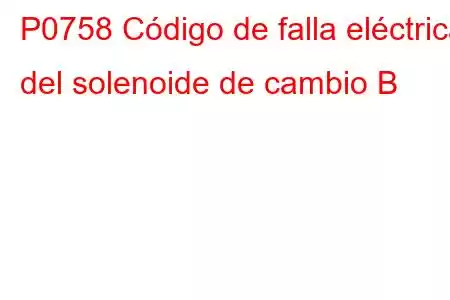 P0758 Código de falla eléctrica del solenoide de cambio B