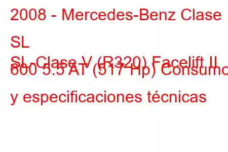 2008 - Mercedes-Benz Clase SL
SL-Clase V (R320) Facelift II 600 5.5 AT (517 Hp) Consumo y especificaciones técnicas