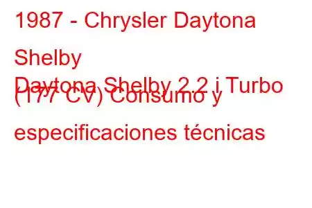 1987 - Chrysler Daytona Shelby
Daytona Shelby 2.2 i Turbo (177 CV) Consumo y especificaciones técnicas