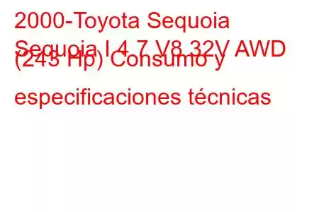 2000-Toyota Sequoia
Sequoia I 4.7 V8 32V AWD (243 Hp) Consumo y especificaciones técnicas