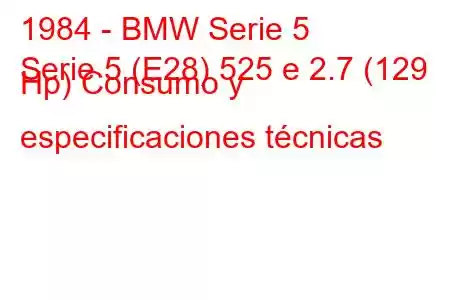 1984 - BMW Serie 5
Serie 5 (E28) 525 e 2.7 (129 Hp) Consumo y especificaciones técnicas