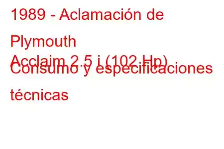 1989 - Aclamación de Plymouth
Acclaim 2.5 i (102 Hp) Consumo y especificaciones técnicas