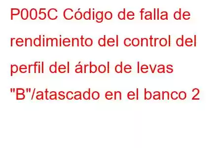 P005C Código de falla de rendimiento del control del perfil del árbol de levas 