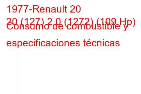 1977-Renault 20
20 (127) 2.0 (1272) (109 Hp) Consumo de combustible y especificaciones técnicas