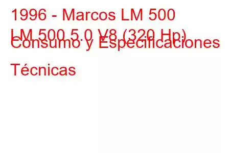 1996 - Marcos LM 500
LM 500 5.0 V8 (320 Hp) Consumo y Especificaciones Técnicas