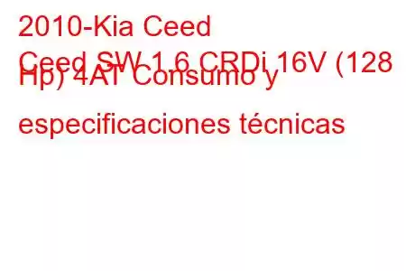 2010-Kia Ceed
Ceed SW 1.6 CRDi 16V (128 Hp) 4AT Consumo y especificaciones técnicas