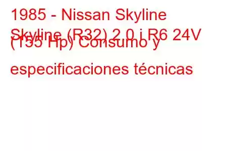 1985 - Nissan Skyline
Skyline (R32) 2.0 i R6 24V (155 Hp) Consumo y especificaciones técnicas