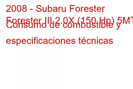 2008 - Subaru Forester
Forester III 2.0X (150 Hp) 5MT Consumo de combustible y especificaciones técnicas