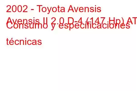 2002 - Toyota Avensis
Avensis II 2.0 D-4 (147 Hp) AT Consumo y especificaciones técnicas