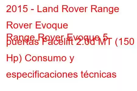 2015 - Land Rover Range Rover Evoque
Range Rover Evoque 5 puertas Facelift 2.0d MT (150 Hp) Consumo y especificaciones técnicas