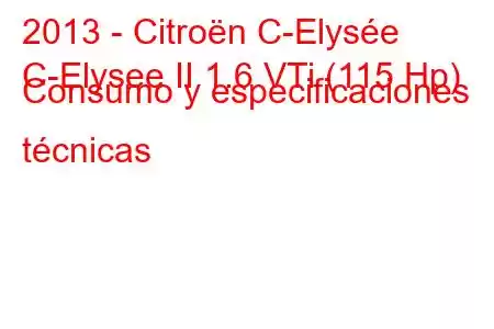 2013 - Citroën C-Elysée
C-Elysee II 1.6 VTi (115 Hp) Consumo y especificaciones técnicas