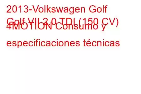 2013-Volkswagen Golf
Golf VII 2.0 TDI (150 CV) 4MOTION Consumo y especificaciones técnicas