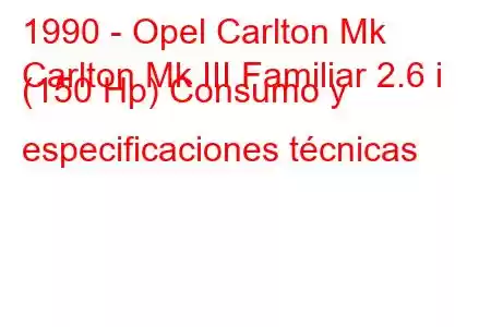 1990 - Opel Carlton Mk
Carlton Mk III Familiar 2.6 i (150 Hp) Consumo y especificaciones técnicas