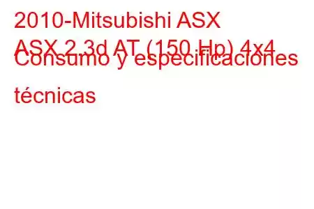 2010-Mitsubishi ASX
ASX 2.3d AT (150 Hp) 4x4 Consumo y especificaciones técnicas