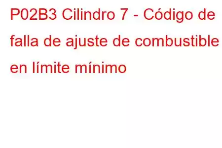 P02B3 Cilindro 7 - Código de falla de ajuste de combustible en límite mínimo