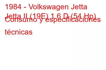 1984 - Volkswagen Jetta
Jetta II (19E) 1.6 D (54 Hp) Consumo y especificaciones técnicas