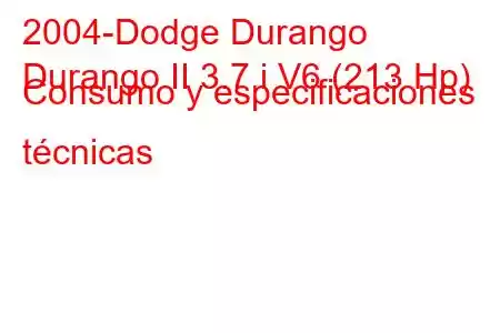 2004-Dodge Durango
Durango II 3.7 i V6 (213 Hp) Consumo y especificaciones técnicas