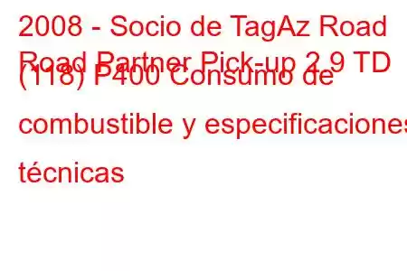 2008 - Socio de TagAz Road
Road Partner Pick-up 2.9 TD (118) P400 Consumo de combustible y especificaciones técnicas