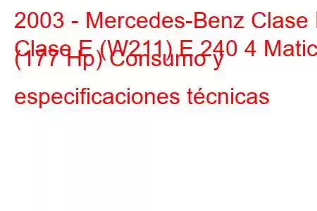 2003 - Mercedes-Benz Clase E
Clase E (W211) E 240 4 Matic (177 Hp) Consumo y especificaciones técnicas