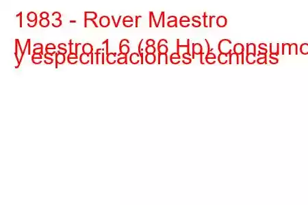 1983 - Rover Maestro
Maestro 1.6 (86 Hp) Consumo y especificaciones técnicas