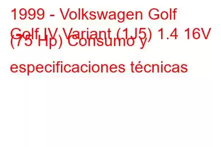 1999 - Volkswagen Golf
Golf IV Variant (1J5) 1.4 16V (75 Hp) Consumo y especificaciones técnicas