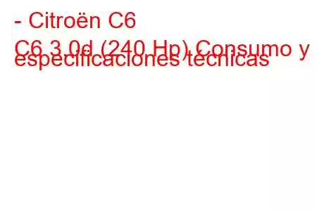 - Citroën C6
C6 3.0d (240 Hp) Consumo y especificaciones técnicas