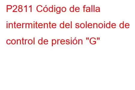 P2811 Código de falla intermitente del solenoide de control de presión 