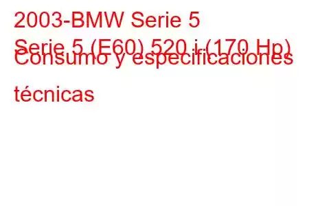 2003-BMW Serie 5
Serie 5 (E60) 520 i (170 Hp) Consumo y especificaciones técnicas