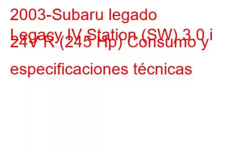 2003-Subaru legado
Legacy IV Station (SW) 3.0 i 24V R (245 Hp) Consumo y especificaciones técnicas