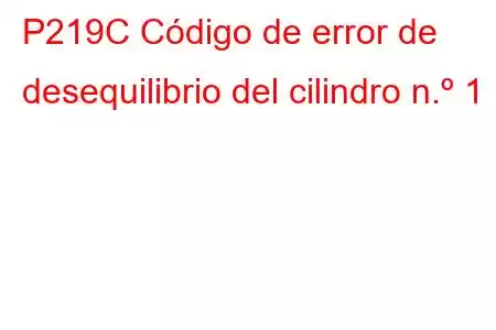 P219C Código de error de desequilibrio del cilindro n.º 1