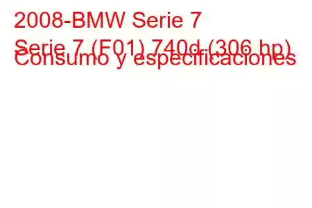 2008-BMW Serie 7
Serie 7 (F01) 740d (306 hp) Consumo y especificaciones