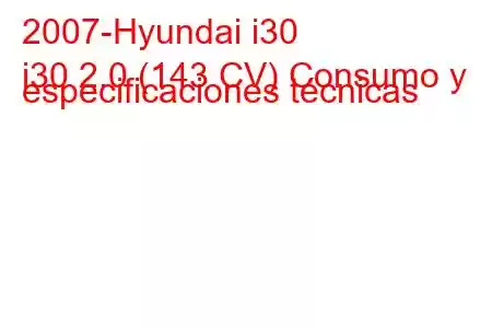 2007-Hyundai i30
i30 2.0 (143 CV) Consumo y especificaciones técnicas