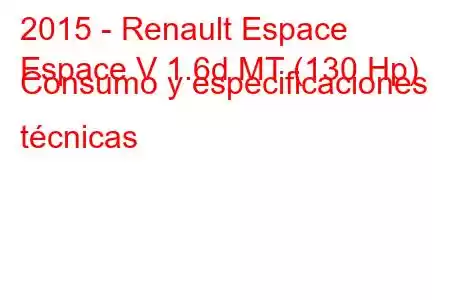 2015 - Renault Espace
Espace V 1.6d MT (130 Hp) Consumo y especificaciones técnicas